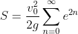 S=\frac{v_{0}^{2}}{2g}\sum_{n=0}^{\infty}e^{2n}